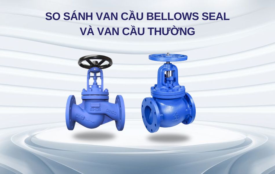 So sánh van cầu Bellow Seal và van cầu thường