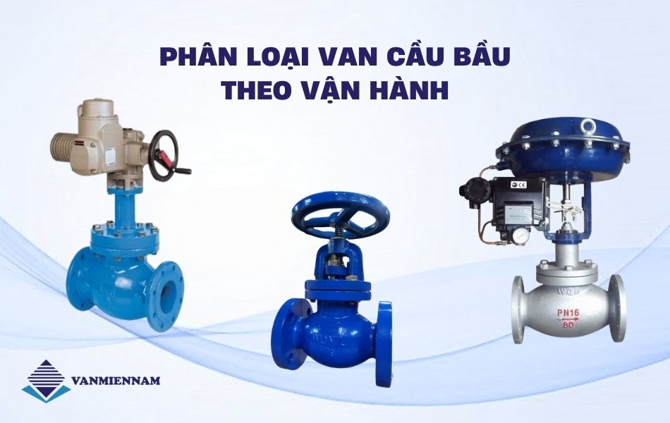Phân loại van cầu bầu theo vận hành